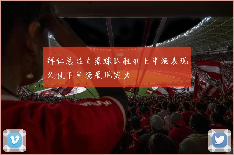 拜仁总监自豪球队胜利上半场表现欠佳下半场展现实力