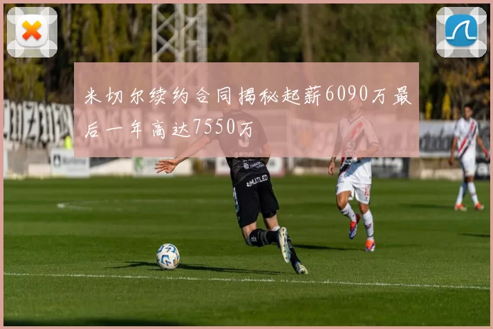 米切尔续约合同揭秘起薪6090万最后一年高达7550万